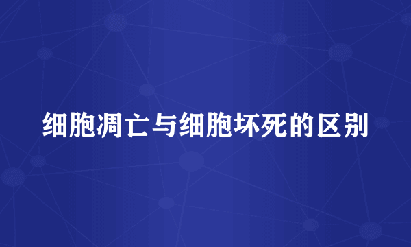 细胞凋亡与细胞坏死的区别