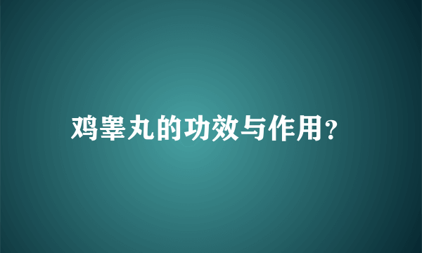 鸡睾丸的功效与作用？