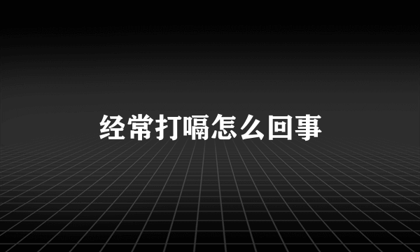 经常打嗝怎么回事