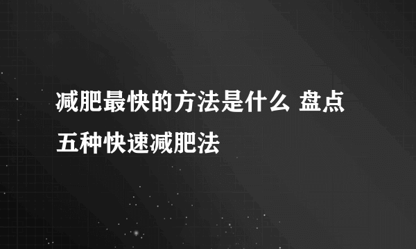 减肥最快的方法是什么 盘点五种快速减肥法