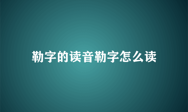 勒字的读音勒字怎么读