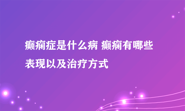 癫痫症是什么病 癫痫有哪些表现以及治疗方式