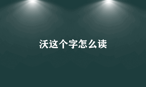 沃这个字怎么读