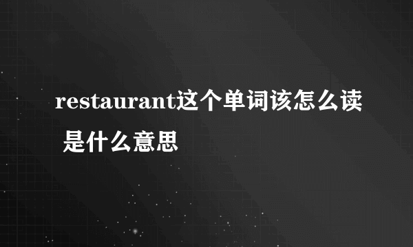 restaurant这个单词该怎么读 是什么意思