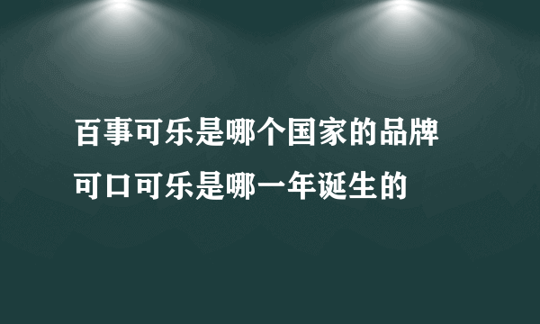 百事可乐是哪个国家的品牌 可口可乐是哪一年诞生的