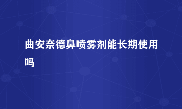 曲安奈德鼻喷雾剂能长期使用吗