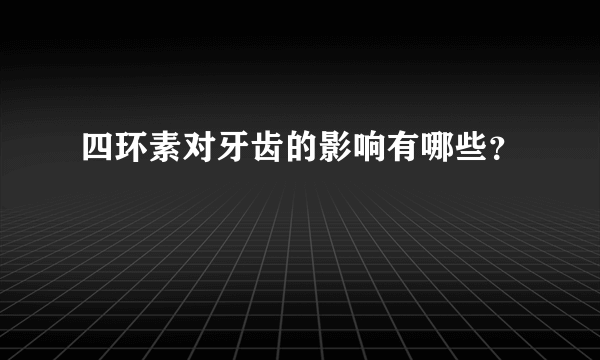 四环素对牙齿的影响有哪些？