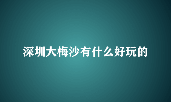 深圳大梅沙有什么好玩的