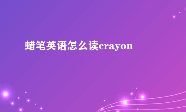 蜡笔英语怎么读crayon