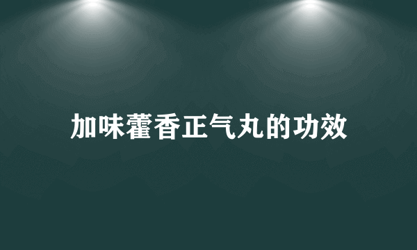 加味藿香正气丸的功效