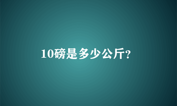 10磅是多少公斤？