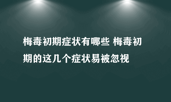 梅毒初期症状有哪些 梅毒初期的这几个症状易被忽视