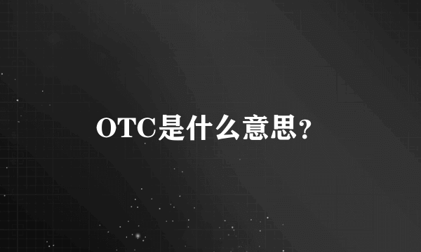 OTC是什么意思？