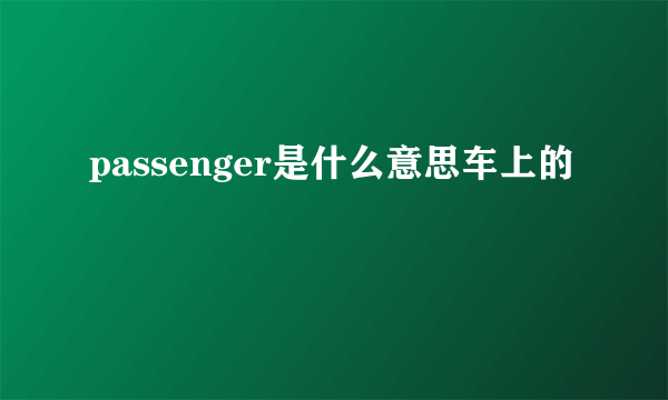 passenger是什么意思车上的