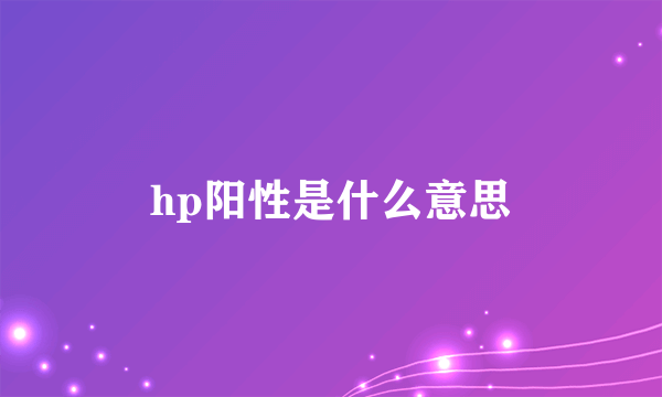 hp阳性是什么意思