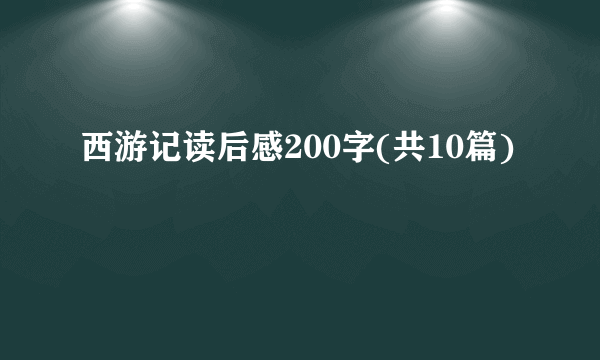 西游记读后感200字(共10篇)