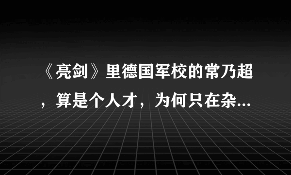 《亮剑》里德国军校的常乃超，算是个人才，为何只在杂牌军当个师长？