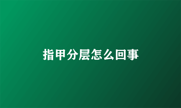 指甲分层怎么回事