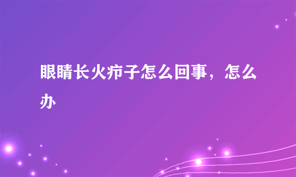 眼睛长火疖子怎么回事，怎么办