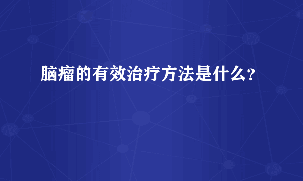 脑瘤的有效治疗方法是什么？