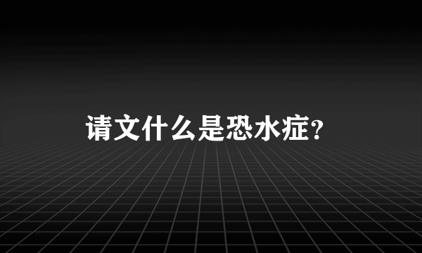 请文什么是恐水症？