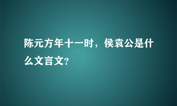 陈元方年十一时，侯袁公是什么文言文？