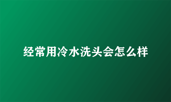 经常用冷水洗头会怎么样