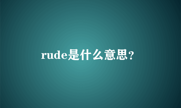 rude是什么意思？