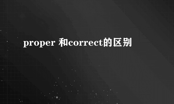 proper 和correct的区别