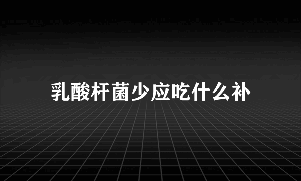 乳酸杆菌少应吃什么补