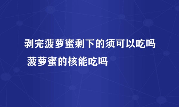 剥完菠萝蜜剩下的须可以吃吗 菠萝蜜的核能吃吗