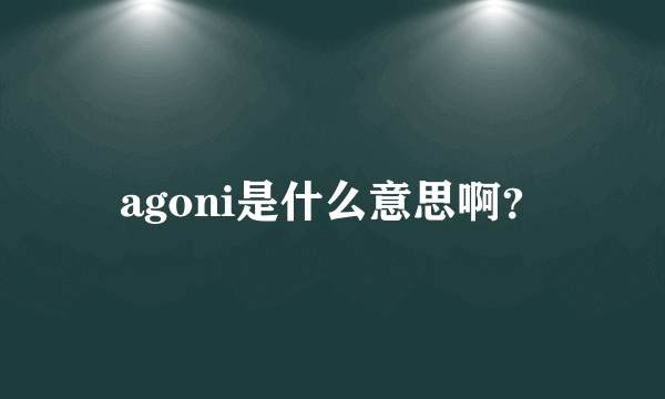 agoni是什么意思啊？