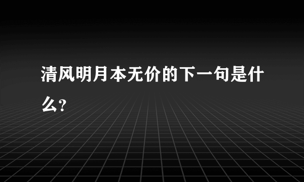 清风明月本无价的下一句是什么？