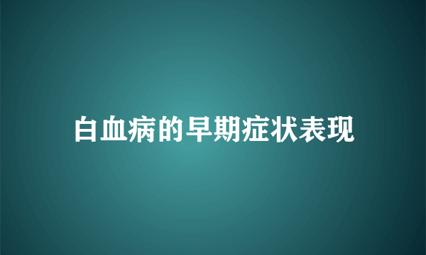 白血病的早期症状表现