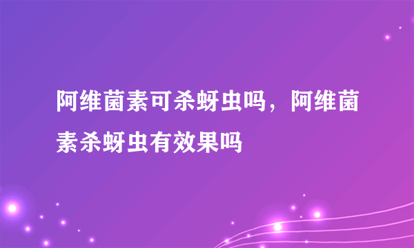 阿维菌素可杀蚜虫吗，阿维菌素杀蚜虫有效果吗