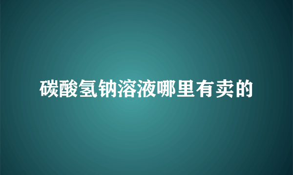 碳酸氢钠溶液哪里有卖的