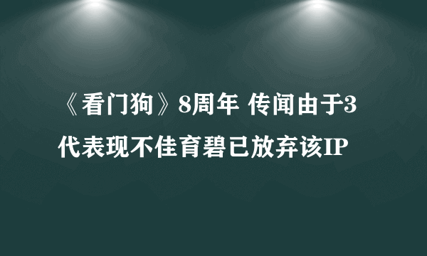 《看门狗》8周年 传闻由于3代表现不佳育碧已放弃该IP