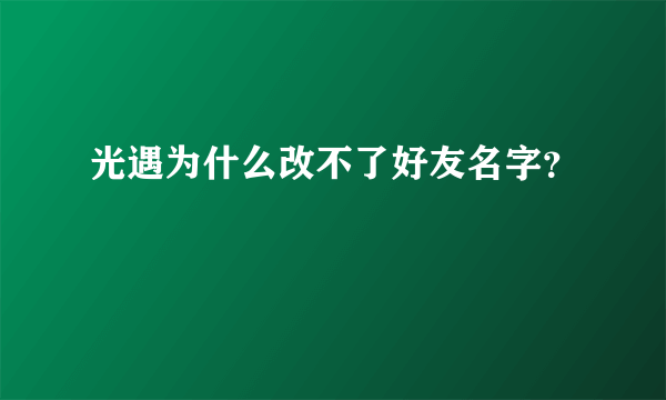 光遇为什么改不了好友名字？