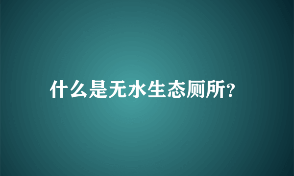 什么是无水生态厕所？