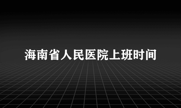 海南省人民医院上班时间