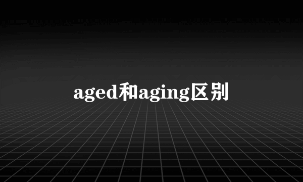 aged和aging区别