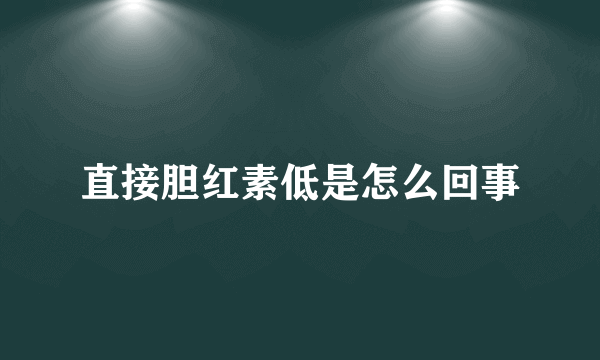 直接胆红素低是怎么回事