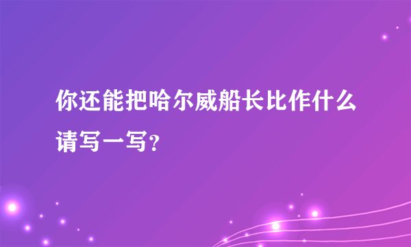 你还能把哈尔威船长比作什么请写一写？