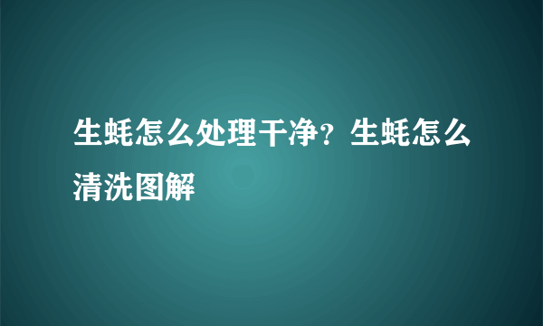 生蚝怎么处理干净？生蚝怎么清洗图解