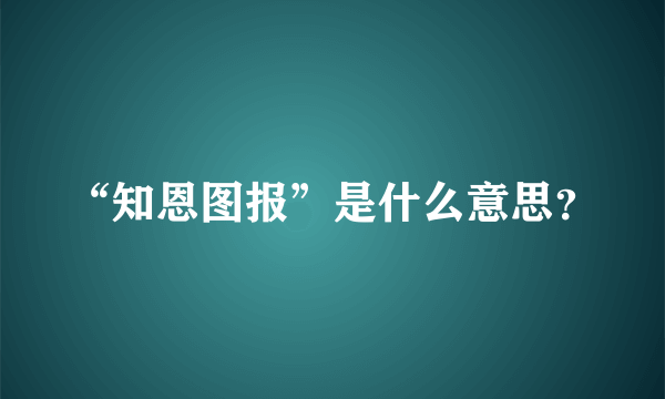 “知恩图报”是什么意思？