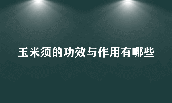 玉米须的功效与作用有哪些