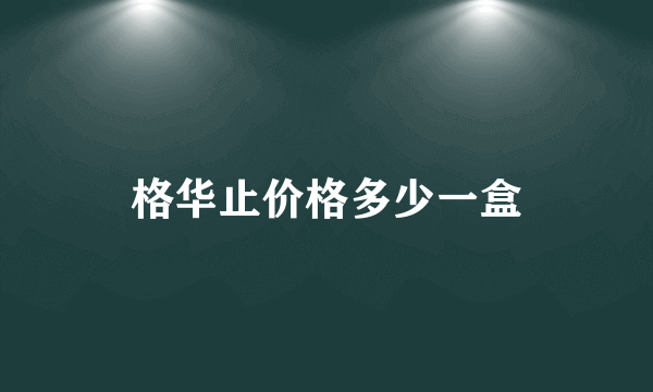 格华止价格多少一盒