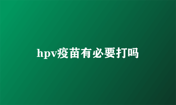 hpv疫苗有必要打吗