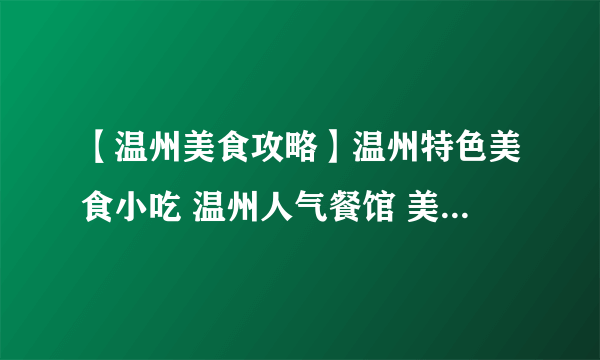 【温州美食攻略】温州特色美食小吃 温州人气餐馆 美食街盘点