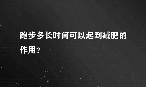 跑步多长时间可以起到减肥的作用？